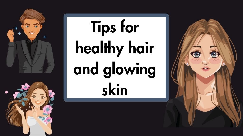 Tips for healthy hair and glowing skin